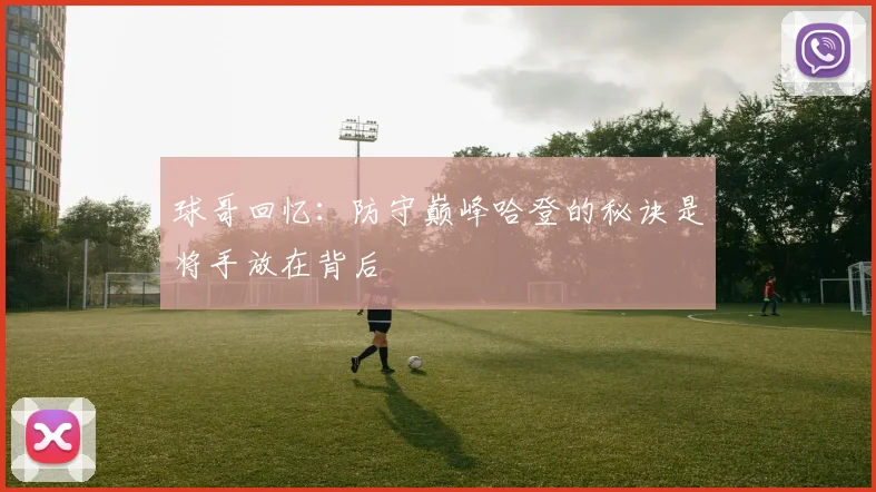 球哥回忆：防守巅峰哈登的秘诀是将手放在背后